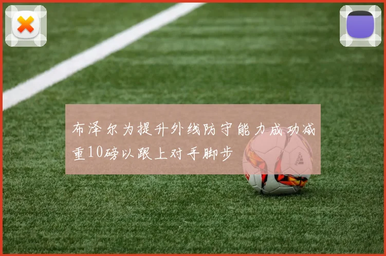 布泽尔为提升外线防守能力成功减重10磅以跟上对手脚步