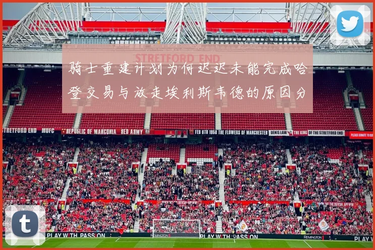 骑士重建计划为何迟迟未能完成哈登交易与放走埃利斯韦德的原因分析