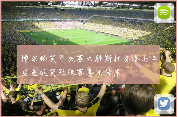 博尔顿英甲决赛大胜斯托克港七年后重返英冠联赛喜讯传来