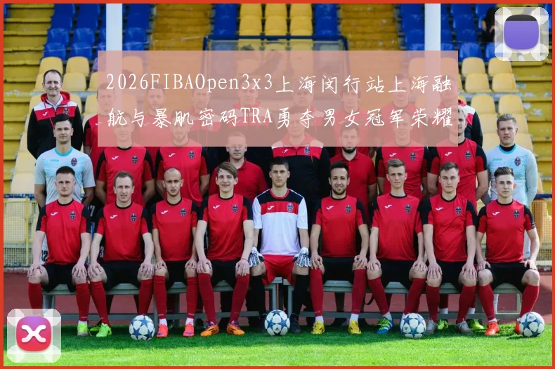 2026FIBAOpen3x3上海闵行站上海融航与暴肌密码TRA勇夺男女冠军荣耀