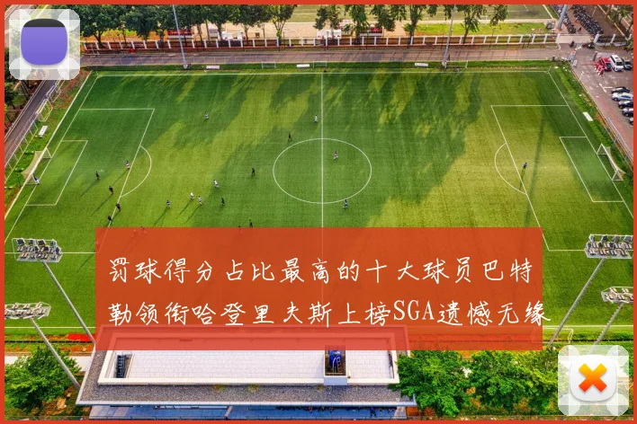罚球得分占比最高的十大球员巴特勒领衔哈登里夫斯上榜SGA遗憾无缘