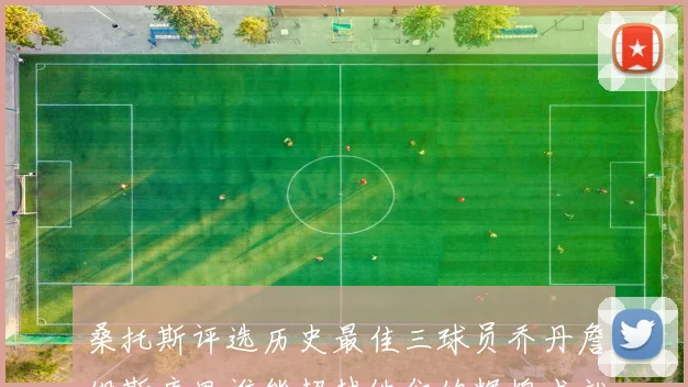 桑托斯评选历史最佳三球员乔丹詹姆斯库里谁能超越他们的辉煌成就