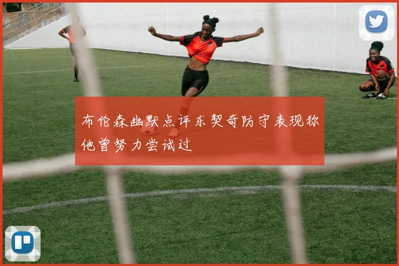 布伦森幽默点评东契奇防守表现称他曾努力尝试过