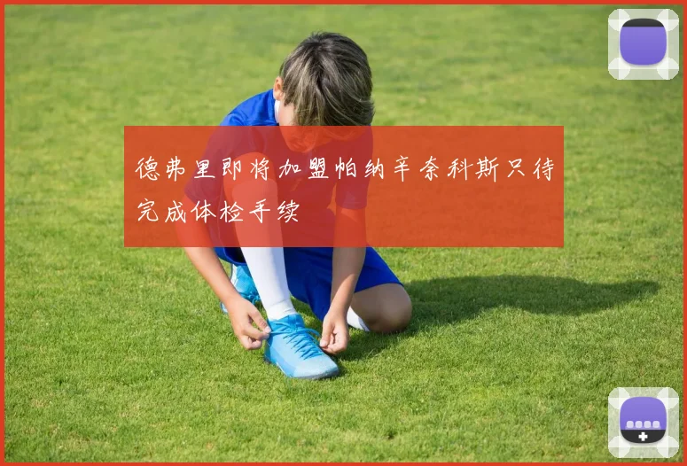德弗里即将加盟帕纳辛奈科斯只待完成体检手续