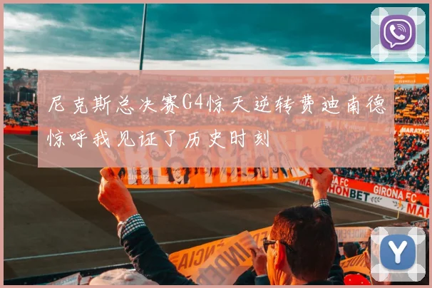 尼克斯总决赛G4惊天逆转费迪南德惊呼我见证了历史时刻